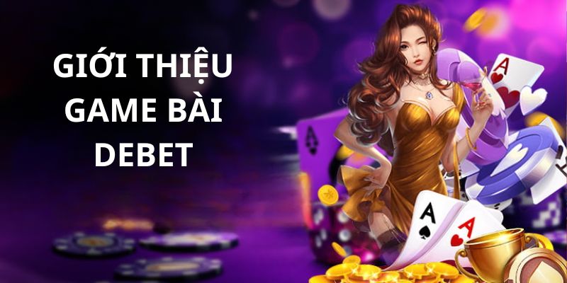 Đôi nét về Game Bài debet